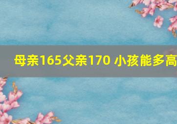 母亲165父亲170 小孩能多高